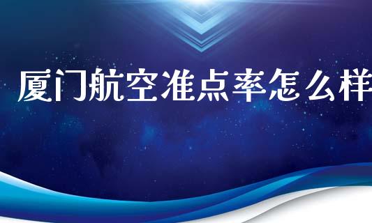 厦门航空准点率怎么样_https://m.yjjixie.cn_德指在线喊单直播室_第1张