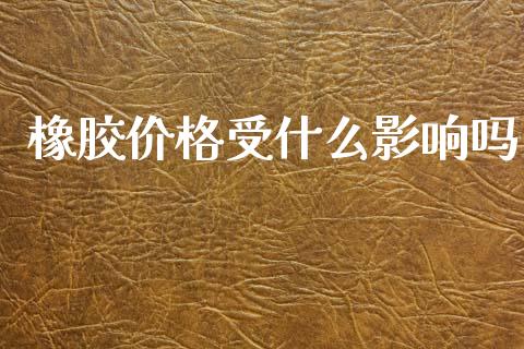 橡胶价格受什么影响吗_https://m.yjjixie.cn_恒生指数直播平台_第1张