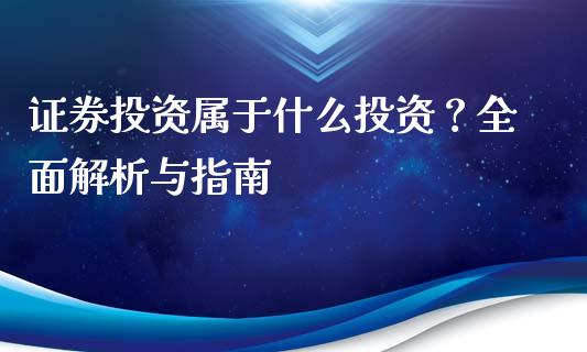 证券投资属于什么投资?全面解析与指南_德指在线喊单直播室_第1张_恒生指数直播平台_恒指期货直播间喊单_德指在线喊单直播室_纳指直播间 证券投资属于什么投资?全面解析与指南_https://m.yjjixie.cn_德指在线喊单直播室_第1张