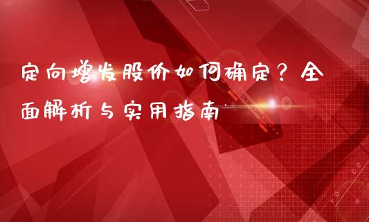 定向增发股价如何确定？全面解析与实用指南_https://m.yjjixie.cn_恒生指数直播平台_第1张