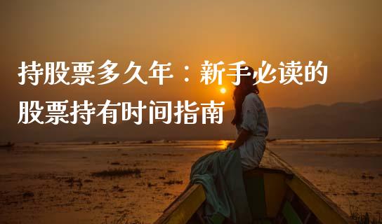 持股票多久年：新手必读的股票持有时间指南_https://m.yjjixie.cn_恒指期货直播间喊单_第1张