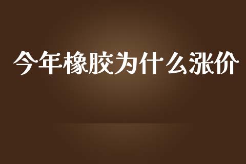 今年橡胶为什么涨价_https://m.yjjixie.cn_纳指直播间_第1张