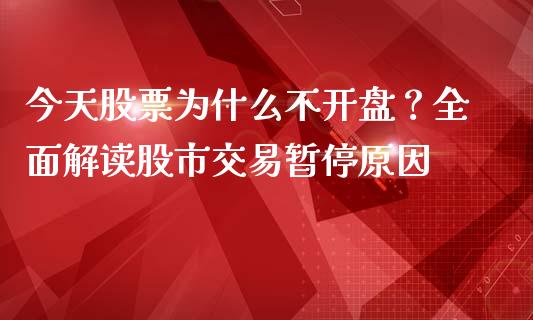 今天股票为什么不开盘?全面解读股市交易暂停原因_恒指期货直播间喊单_第1张_恒生指数直播平台_恒指期货直播间喊单_德指在线喊单直播室_纳指直播间 今天股票为什么不开盘?全面解读股市交易暂停原因_https://m.yjjixie.cn_恒指期货直播间喊单_第1张