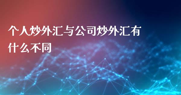 个人炒外汇与公司炒外汇有什么不同_https://m.yjjixie.cn_恒指期货直播间喊单_第1张