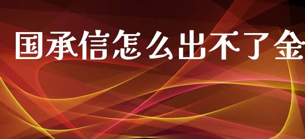 国承信怎么出不了金_https://m.yjjixie.cn_德指在线喊单直播室_第1张