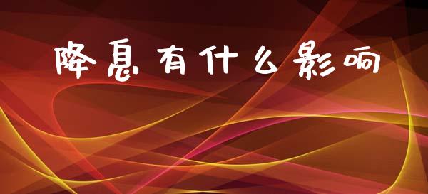 降息有什么影响_https://m.yjjixie.cn_德指在线喊单直播室_第1张