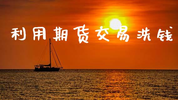 利用期货交易洗钱_https://m.yjjixie.cn_恒生指数直播平台_第1张
