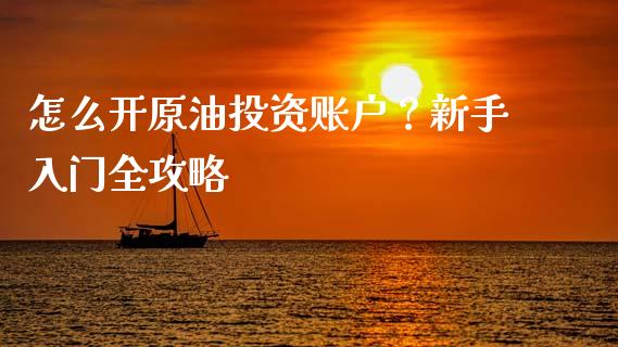 怎么开原油投资账户?新手入门全攻略_恒指期货直播间喊单_第1张_恒生指数直播平台_恒指期货直播间喊单_德指在线喊单直播室_纳指直播间 怎么开原油投资账户?新手入门全攻略_https://m.yjjixie.cn_恒指期货直播间喊单_第1张