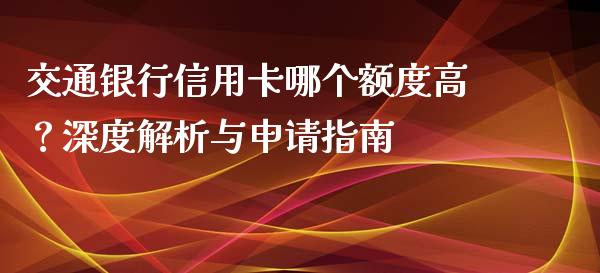 交通银行信用卡哪个额度高？深度解析与申请指南_https://m.yjjixie.cn_纳指直播间_第1张