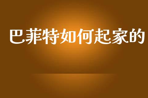 巴菲特如何起家的_https://m.yjjixie.cn_恒生指数直播平台_第1张
