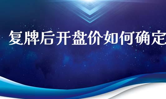 复牌后开盘价如何确定_https://m.yjjixie.cn_德指在线喊单直播室_第1张