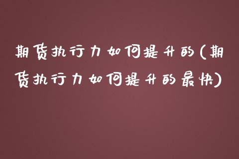 期货执行力如何提升的(期货执行力如何提升的最快)_https://m.yjjixie.cn_德指在线喊单直播室_第1张