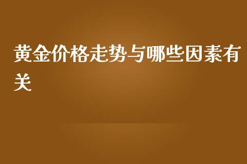 黄金价格走势与哪些因素有关_https://m.yjjixie.cn_纳指直播间_第1张