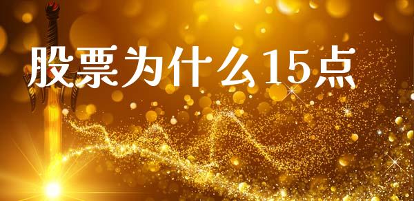 股票为什么15点_https://m.yjjixie.cn_德指在线喊单直播室_第1张