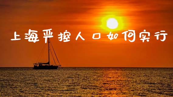 上海严控人口如何实行_https://m.yjjixie.cn_恒生指数直播平台_第1张