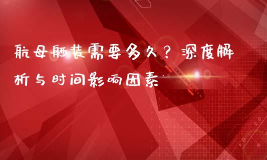 航母舾装需要多久？深度解析与时间影响因素_https://m.yjjixie.cn_恒生指数直播平台_第1张