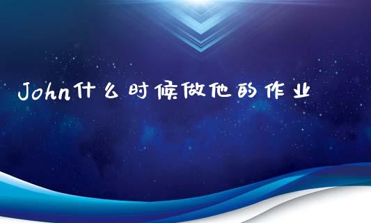 John什么时候做他的作业_https://m.yjjixie.cn_恒生指数直播平台_第1张