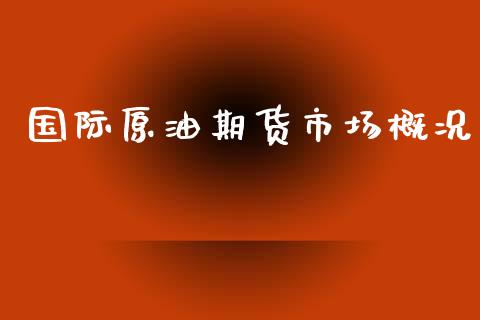 国际原油期货市场概况_https://m.yjjixie.cn_恒生指数直播平台_第1张