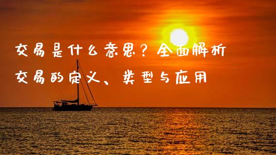交易是什么意思？全面解析交易的定义、类型与应用_https://m.yjjixie.cn_恒生指数直播平台_第1张