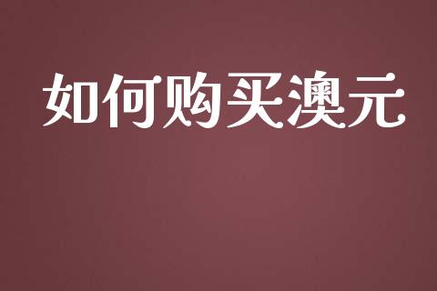 如何购买澳元_https://m.yjjixie.cn_德指在线喊单直播室_第1张