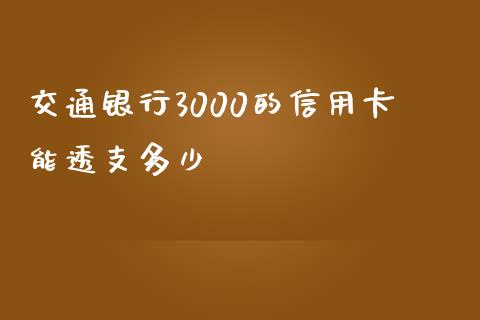 交通银行3000的信用卡能透支多少_https://m.yjjixie.cn_恒生指数直播平台_第1张