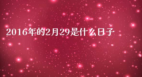 2016年的2月29是什么日子_https://m.yjjixie.cn_恒生指数直播平台_第1张