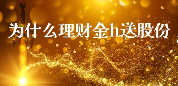 为什么理财金h送股份_https://m.yjjixie.cn_德指在线喊单直播室_第1张