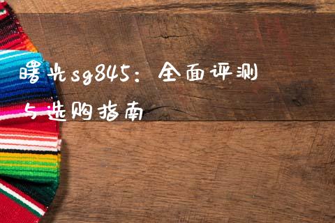 曙光sg845：全面评测与选购指南_https://m.yjjixie.cn_恒指期货直播间喊单_第1张