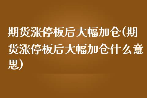 期货涨停板后大幅加仓(期货涨停板后大幅加仓什么意思)_https://m.yjjixie.cn_恒指期货直播间喊单_第1张