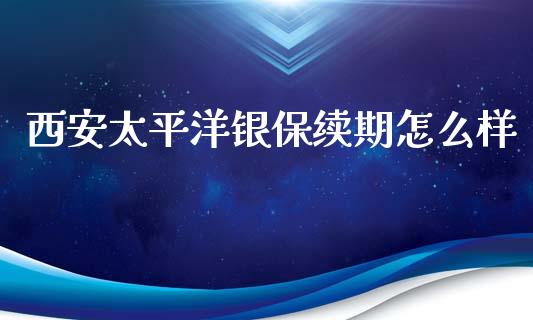 西安太平洋银保续期怎么样_https://m.yjjixie.cn_纳指直播间_第1张