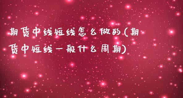 期货中线短线怎么做的(期货中短线一般什么周期)_https://m.yjjixie.cn_德指在线喊单直播室_第1张