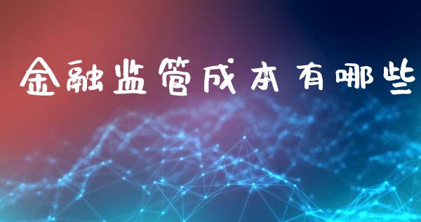 金融监管成本有哪些_https://m.yjjixie.cn_纳指直播间_第1张