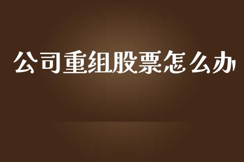 公司重组股票怎么办_https://m.yjjixie.cn_恒生指数直播平台_第1张