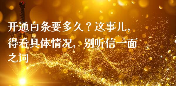 开通白条要多久？这事儿，得看具体情况，别听信一面之词_https://m.yjjixie.cn_纳指直播间_第1张