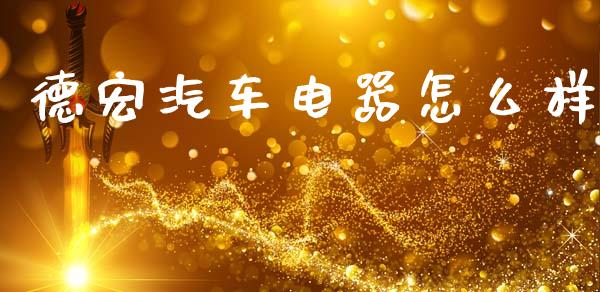 德宏汽车电器怎么样_https://m.yjjixie.cn_恒指期货直播间喊单_第1张