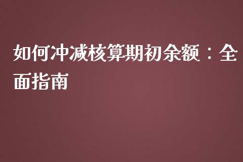 如何冲减核算期初余额：全面指南_https://m.yjjixie.cn_恒生指数直播平台_第1张