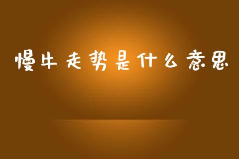 慢牛走势是什么意思_https://m.yjjixie.cn_纳指直播间_第1张