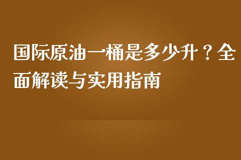 国际原油一桶是多少升？全面解读与实用指南_https://m.yjjixie.cn_恒指期货直播间喊单_第1张