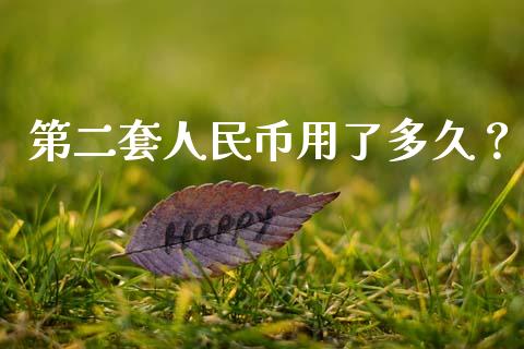 第二套人民币用了多久？_https://m.yjjixie.cn_恒生指数直播平台_第1张