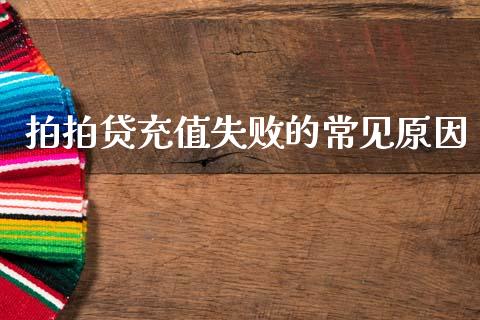 拍拍贷充值失败的常见原因_https://m.yjjixie.cn_纳指直播间_第1张