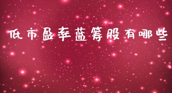 低市盈率蓝筹股有哪些_https://m.yjjixie.cn_德指在线喊单直播室_第1张