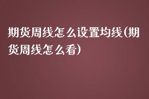 期货周线怎么设置均线(期货周线怎么看)_https://m.yjjixie.cn_纳指直播间_第1张