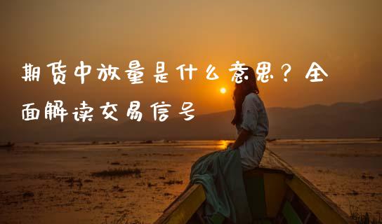 期货中放量是什么意思？全面解读交易信号_https://m.yjjixie.cn_德指在线喊单直播室_第1张