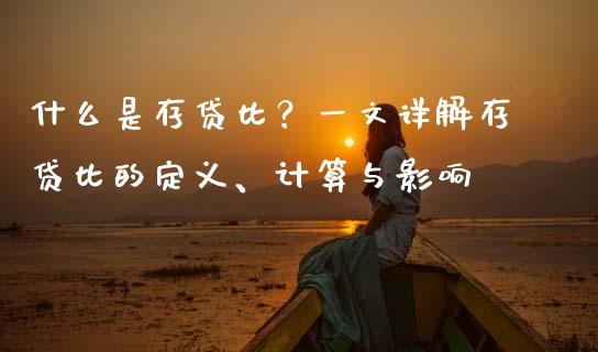 什么是存贷比？一文详解存贷比的定义、计算与影响_https://m.yjjixie.cn_纳指直播间_第1张