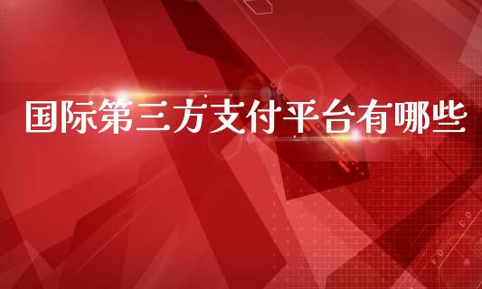 国际第三方支付平台有哪些_https://m.yjjixie.cn_恒指期货直播间喊单_第1张