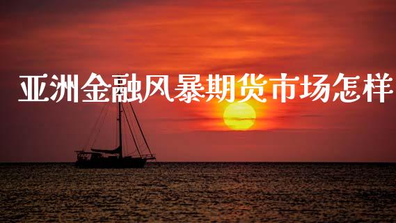 亚洲金融风暴期货市场怎样_https://m.yjjixie.cn_恒指期货直播间喊单_第1张