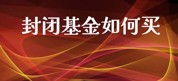 封闭基金如何买_https://m.yjjixie.cn_恒指期货直播间喊单_第1张