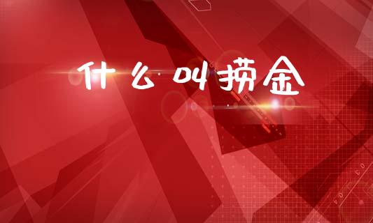 什么叫捞金_https://m.yjjixie.cn_恒指期货直播间喊单_第1张