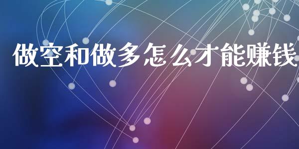 做空和做多怎么才能赚钱_https://m.yjjixie.cn_纳指直播间_第1张