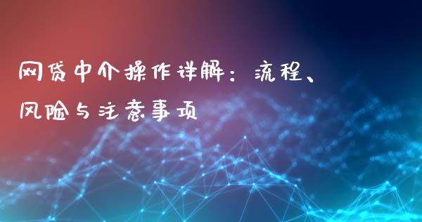 网贷中介操作详解：流程、风险与注意事项_https://m.yjjixie.cn_恒生指数直播平台_第1张